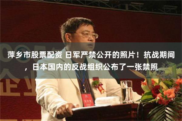 萍乡市股票配资 日军严禁公开的照片！抗战期间，日本国内的反战组织公布了一张禁照