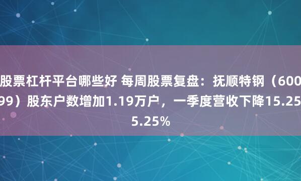 股票杠杆平台哪些好 每周股票复盘：抚顺特钢（600399）股东户数增加1.19万户，一季度营收下降15.25%