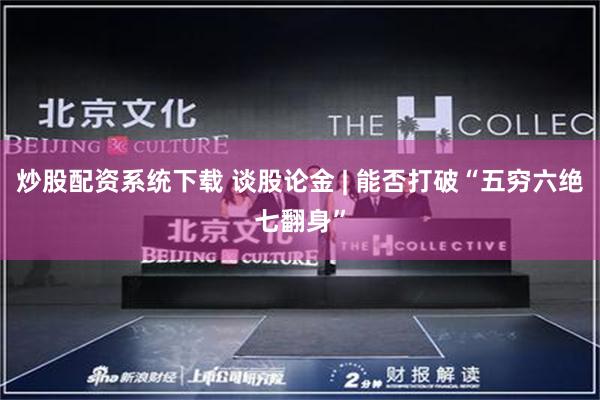 炒股配资系统下载 谈股论金 | 能否打破“五穷六绝七翻身”