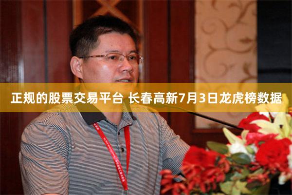 正规的股票交易平台 长春高新7月3日龙虎榜数据